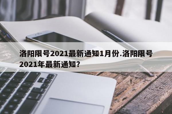 洛阳限号2021最新通知1月份.洛阳限号2021年最新通知?