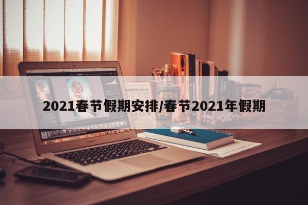 2021春节假期安排/春节2021年假期