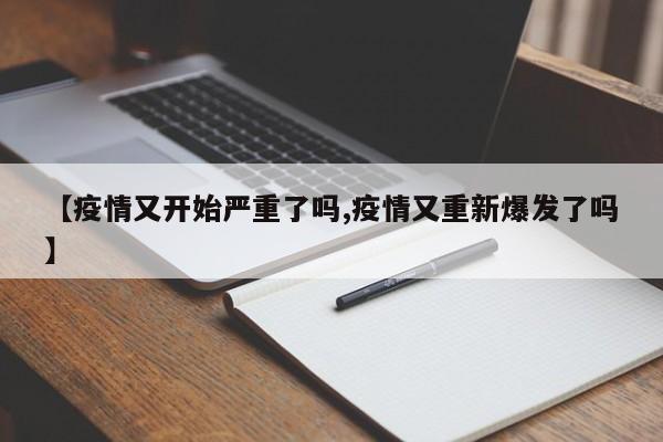 【疫情又开始严重了吗,疫情又重新爆发了吗】