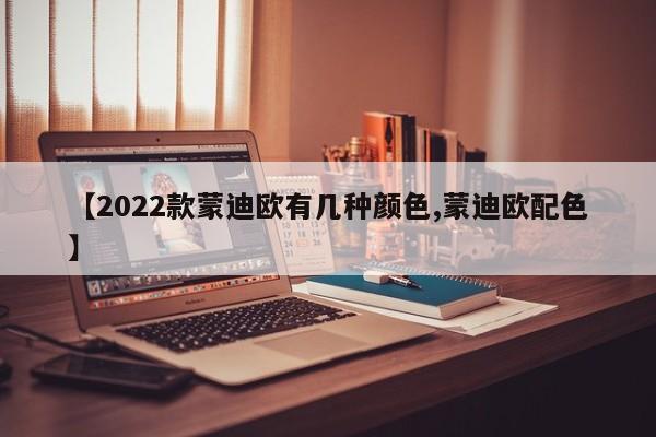 【2022款蒙迪欧有几种颜色,蒙迪欧配色】