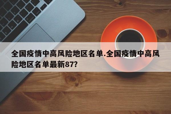 全国疫情中高风险地区名单.全国疫情中高风险地区名单最新87?