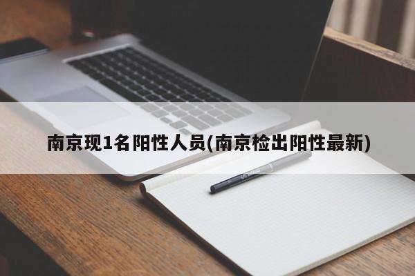 南京现1名阳性人员(南京检出阳性最新)