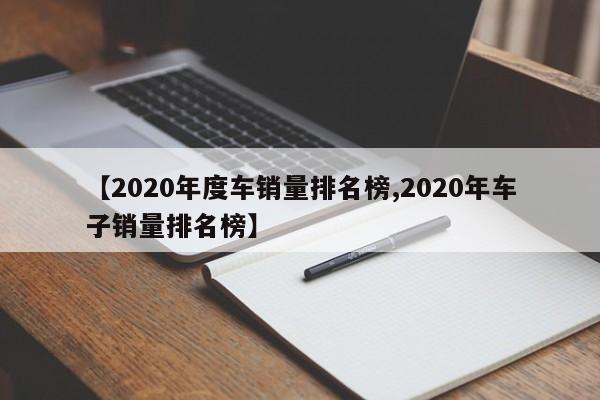 【2020年度车销量排名榜,2020年车子销量排名榜】