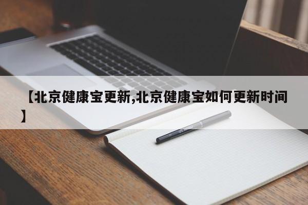 【北京健康宝更新,北京健康宝如何更新时间】