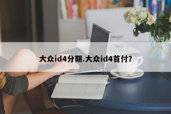 大众id4分期.大众id4首付?