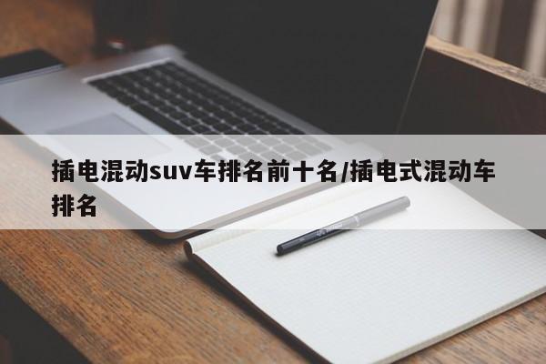 插电混动suv车排名前十名/插电式混动车排名