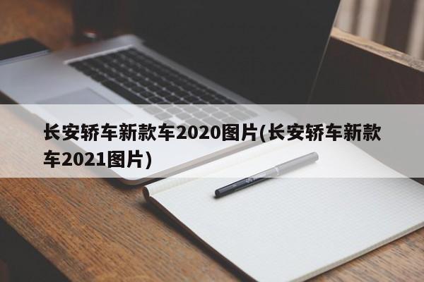 长安轿车新款车2020图片(长安轿车新款车2021图片)